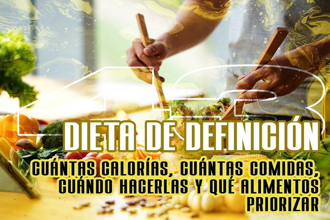 Dieta de definición: cuántas calorías, cuántas comidas, cuándo hacerlas y qué alimentos priorizar 
